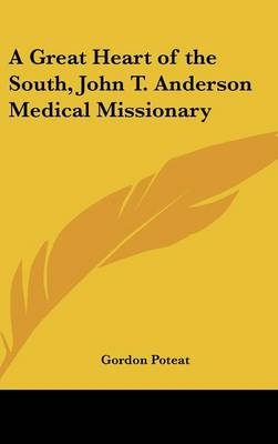 A Great Heart of the South, John T. Anderson Medical Missionary - Gordon Poteat