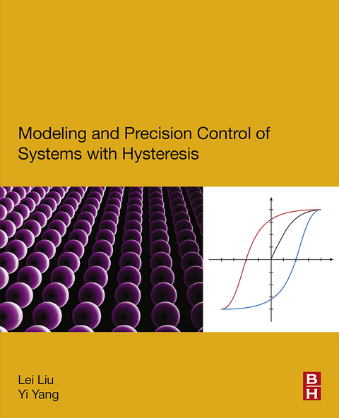 Modeling and Precision Control of Systems with Hysteresis -  Lei Liu,  Yi Yang