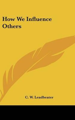 How We Influence Others - C W Leadbeater