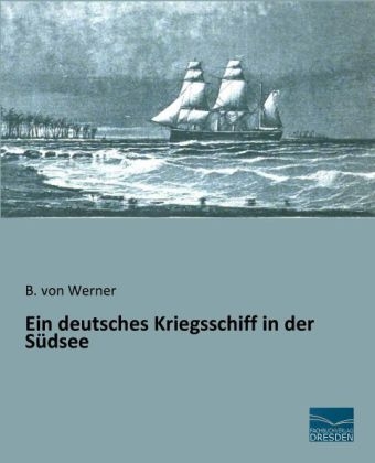 Ein deutsches Kriegsschiff in der SÃ¼dsee - B. von Werner