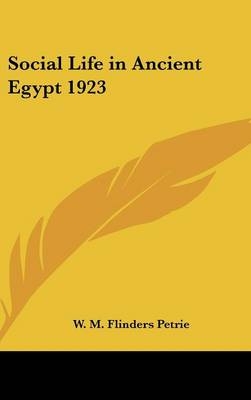 Social Life in Ancient Egypt 1923 - Professor W M Flinders Petrie