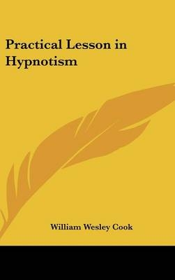 Practical Lesson in Hypnotism - William Wesley Cook