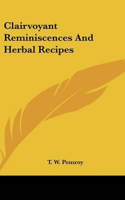 Clairvoyant Reminiscences And Herbal Recipes - T W Pomroy