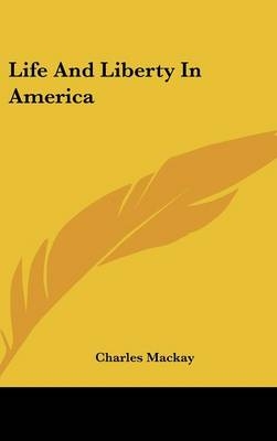 Life And Liberty In America - Charles Mackay