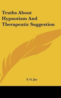 Truths About Hypnotism And Therapeutic Suggestion - S G Jay