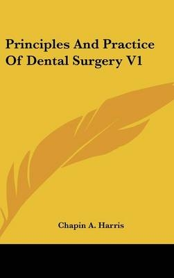 Principles And Practice Of Dental Surgery V1 - Chapin A. Harris