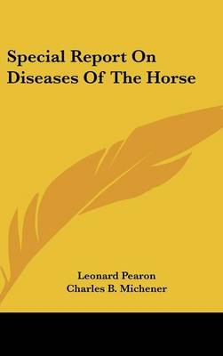 Special Report On Diseases Of The Horse - Leonard Pearon, Charles B. Michener