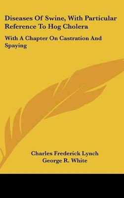 Diseases Of Swine, With Particular Reference To Hog Cholera - Charles Frederick Lynch, George R. White