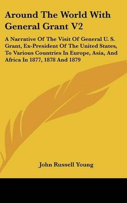 Around The World With General Grant V2 - John Russell Young