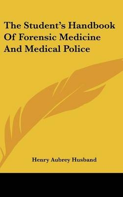 The Student's Handbook Of Forensic Medicine And Medical Police - Henry Aubrey Husband