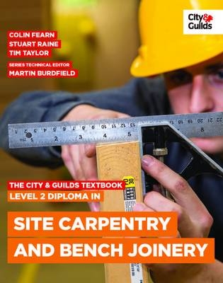 The City & Guilds Textbook: Level 2 Diploma in Site Carpentry and Bench Joinery - Colin Fearn, Stuart Raine, Tim Taylor, Mike Jones, Clayton Rudman