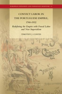 Convict Labor in the Portuguese Empire, 1740-1932 - Timothy J. Coates