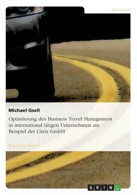 Optimierung des Business Travel Management in international tÃ¤tigen Unternehmen am Beispiel der Citrix GmbH - Michael Gsell