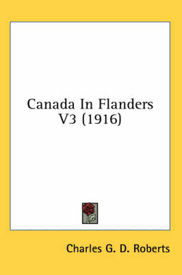 Canada In Flanders V3 (1916) - Charles G D Roberts