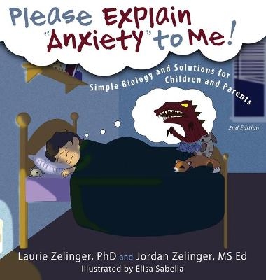 Please Explain Anxiety to Me! Simple Biology and Solutions for Children and Parents - Laurie E Zelinger, Jordan Zelinger