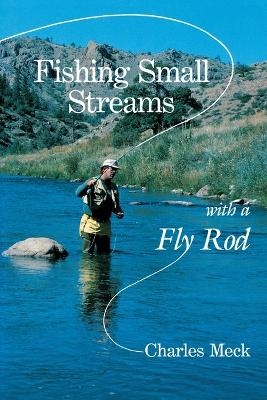 Fishing Small Streams with a Fly-Rod - Charles R. Meck