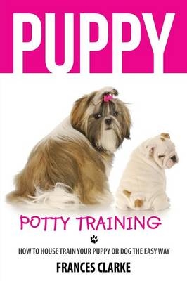 Puppy Potty Training - Frances Clarke,  Clarke Frances