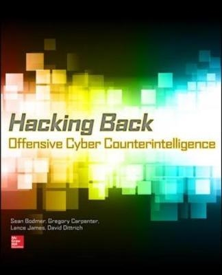 Hacking Back: Offensive Cyber Counterintelligence - Sean Bodmer, Gregory Carpenter, Lance James, David Dittrich