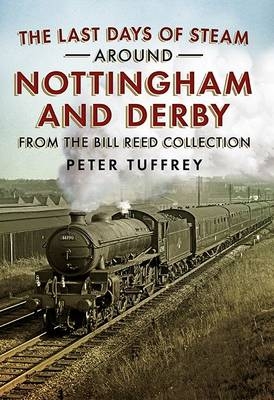 The Last Days of Steam Around Nottingham and Derby - Peter Tuffrey