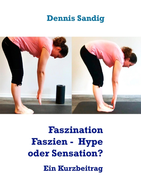 Faszination Faszien - zwischen Hype und Sensation - Dennis Sandig