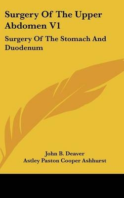 Surgery Of The Upper Abdomen V1 - John B Deaver, Astley Paston Cooper Ashhurst