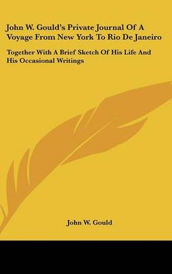 John W. Gould's Private Journal Of A Voyage From New York To Rio De Janeiro - John W Gould