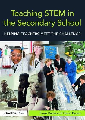 Teaching STEM in the Secondary School - Frank Banks, David Barlex