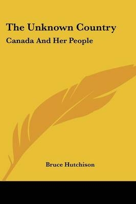 The Unknown Country - Canadian (Deceased) Bruce Hutchison