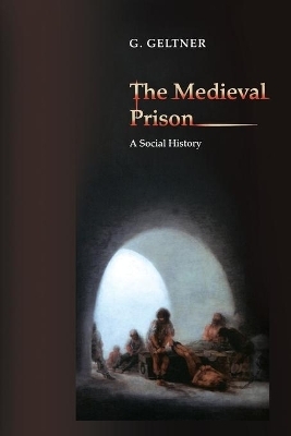 The Medieval Prison - G. Geltner