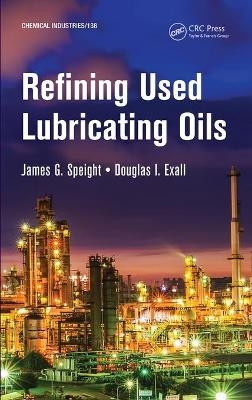 Refining Used Lubricating Oils - James Speight, Douglas I. Exall