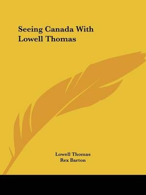 Seeing Canada With Lowell Thomas - Lowell Thomas  Jr.