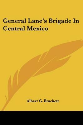 General Lane's Brigade In Central Mexico - Albert G Brackett