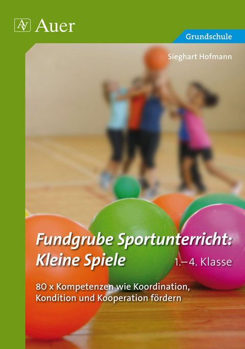 Fundgrube Sportunterricht Kleine Spiele Klasse 1-4 - Sieghart Hofmann