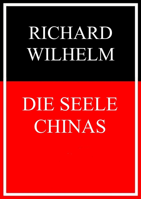 Die Seele Chinas -  Richard Wilhelm