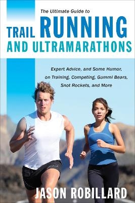 The Ultimate Guide to Trail Running and Ultramarathons - Jason Robillard