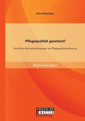 PflegequalitÃ¤t gesichert? Rechtliche Rahmenbedingungen der PflegequalitÃ¤tssicherung - Petra Metzinger