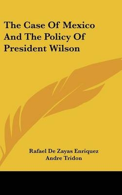 The Case Of Mexico And The Policy Of President Wilson - Rafael De Zayas Enriquez