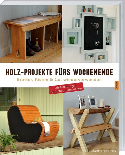 Holz-Projekte fürs Wochenende - Mark Griffiths