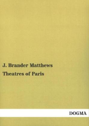 Theatres of Paris - J. Brander Matthews