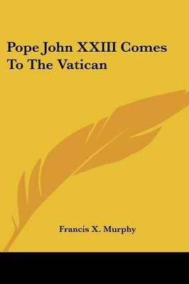 Pope John XXIII Comes to the Vatican - Francis X Murphy