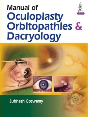 Manual of Oculoplasty, Orbitopathies & Dacryology - Subhash Goswamy