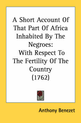 A Short Account Of That Part Of Africa Inhabited By The Negroes - Anthony Benezet