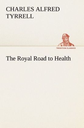 The Royal Road to Health - Charles Alfred Tyrrell