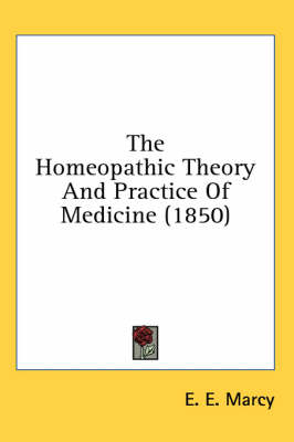 The Homeopathic Theory And Practice Of Medicine (1850) - E E Marcy