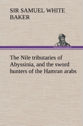 The Nile tributaries of Abyssinia, and the sword hunters of the Hamran arabs - Samuel White Baker