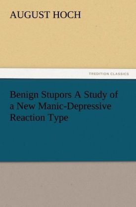 Benign Stupors A Study of a New Manic-Depressive Reaction Type - August Hoch