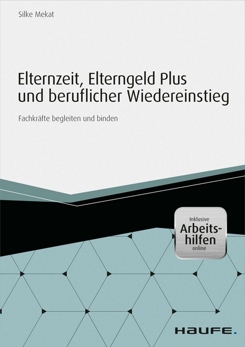 Elternzeit, Elterngeld Plus und beruflicher Wiedereinstieg - inkl. Arbeitshilfen online - Silke Mekat