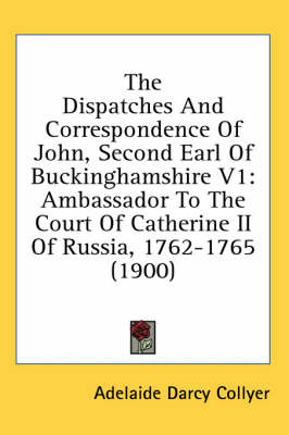 The Dispatches And Correspondence Of John, Second Earl Of Buckinghamshire V1 - 