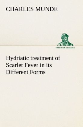 Hydriatic treatment of Scarlet Fever in its Different Forms - Charles Munde