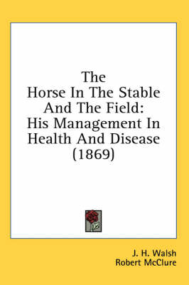 The Horse In The Stable And The Field - J H Walsh